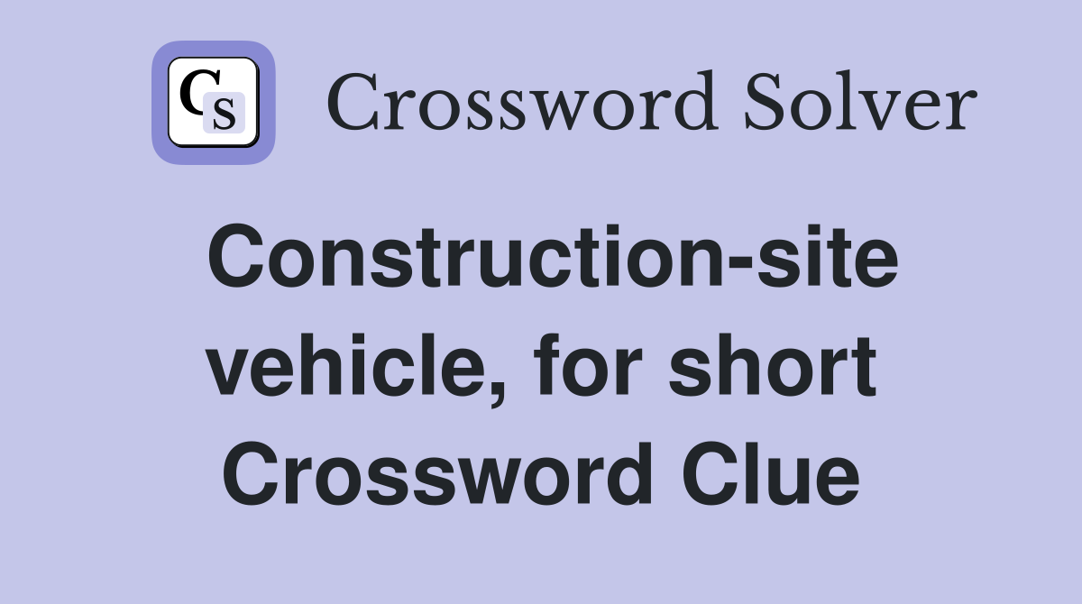 Constructionsite vehicle, for short Crossword Clue Answers Crossword Solver